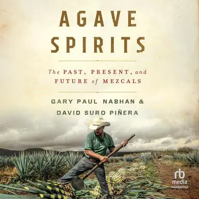 Agave Spirits: The Past, Present, and Future of Mezcals Audibook, by Gary Paul Nabhan