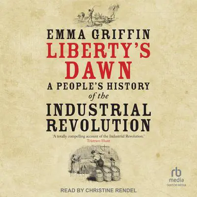 Liberty's Dawn: A People's History of the Industrial Revolution Audibook, by Emma Griffin