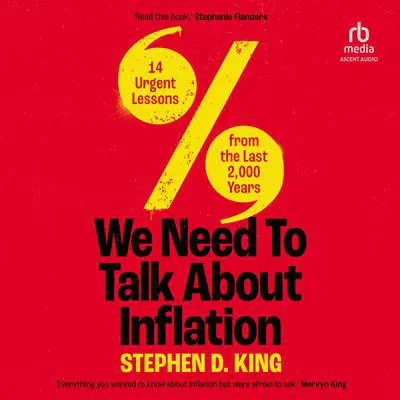 We Need to Talk About Inflation: 14 Urgent Lessons from the Last 2,000 Years Audibook, by Stephen D. King