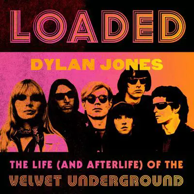 Loaded: The Life (and Afterlife) of the Velvet Underground Audibook, by Dylan Jones