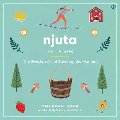 Njuta: Enjoy, Delight In: The Swedish Art of Savoring the Moment Audibook, by Niki Brantmark