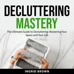 Decluttering Mastery Audibook, by Ingrid Brown