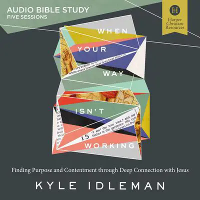 When Your Way Isn't Working: Audio Bible Studies: Finding Purpose and Contentment through Deep Connection with Jesus Audibook, by Kyle Idleman