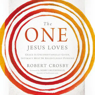 The One Jesus Loves: Grace Is Unconditionally Given, Intimacy Must Be Relentlessly Pursued Audibook, by Robert Crosby