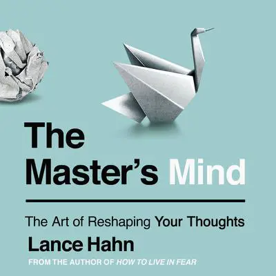 The Master's Mind: The Art of Reshaping Your Thoughts Audibook, by Lance Hahn