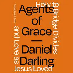 Agents of Grace: How to Bridge Divides and Love as Jesus Loved Audibook, by Daniel Darling