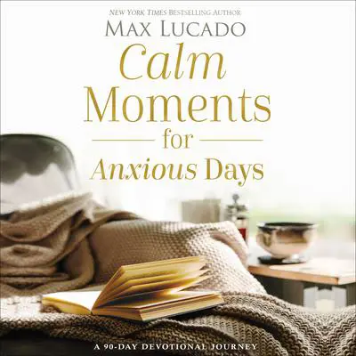 Calm Moments for Anxious Days: A 90-Day Devotional Journey Audibook, by Max Lucado