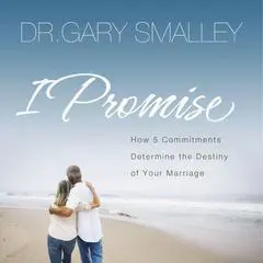 I Promise: How Five Commitments Determine the Destiny of Your Marriage Audibook, by Gary Smalley