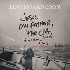 Jesus, My Father, The CIA, and Me: A Memoir. . . of Sorts Audibook, by Ian Morgan Cron