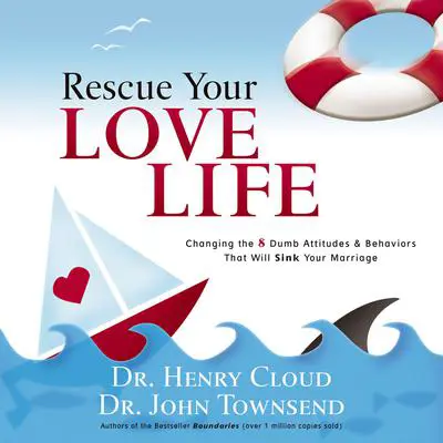 Rescue Your Love Life: Changing the 8 Dumb Attitudes and   Behaviors That Will Sink Your Marriage Audibook, by Henry Cloud