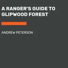 A Ranger's Guide to Glipwood Forest Audibook, by Andrew Peterson