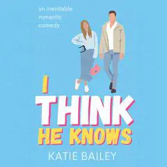 I Think He Knows: A Romantic Comedy Audibook, by Katie Bailey
