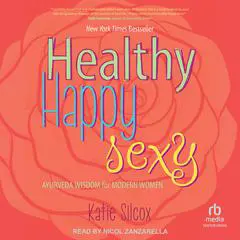 Healthy Happy Sexy: Ayurveda Wisdom for Modern Women Audibook, by Katie Silcox