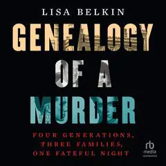 Genealogy of a Murder: Four Generations, Three Families, One Fateful Night Audibook, by Lisa Belkin