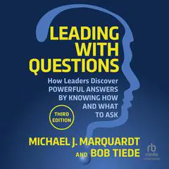 Leading with Questions: How Leaders Discover Powerful Answers by Knowing How and What to Ask Audibook, by Michael J. Marquardt