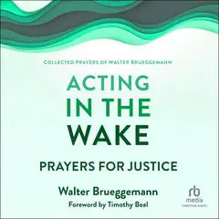 Acting in the Wake: Prayers for Justice Audibook, by Walter Brueggemann