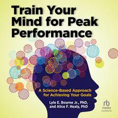 Train Your Mind for Peak Performance: A Science-Based Approach for Achieving Your Goals Audibook, by Alice F. Healy