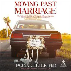 Moving Past Marriage: Why We Should Ditch Marital Privilege, End Relationship-Status Discrimination, and Embrace Non-marital History Audibook, by Jaclyn Geller