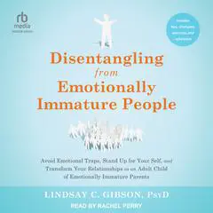 Disentangling from Emotionally Immature People: Avoid Emotional Traps, Stand Up for Your Self, and Transform Your Relationships as an Adult Child of Emotionally Immature Parents Audibook, by 