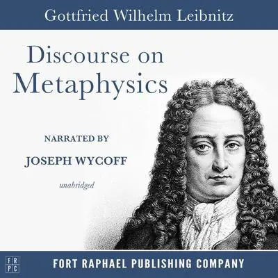 Discourse on Metaphysics - Unabridged Audibook, by Gottfried Wilhelm Leibniz