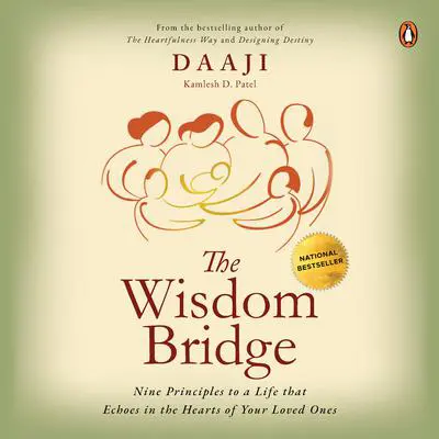 The Wisdom Bridge: Nine Principles to a Life that Echoes in the Hearts of Your Loved Ones: Nine Principles to a Life that Echoes in the Hearts of Your Loved Ones Audibook, by Kamlesh D. Patel