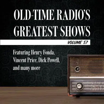 Old-Time Radio's Greatest Shows, Volume 57: Featuring Henry Fonda, Vincent Price, Dick Powell, and many more Audibook, by Carl Amari