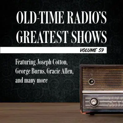 Old-Time Radio's Greatest Shows, Volume 59: Featuring Joseph Cotton, George Burns, Gracie Allen, and many more Audibook, by Carl Amari