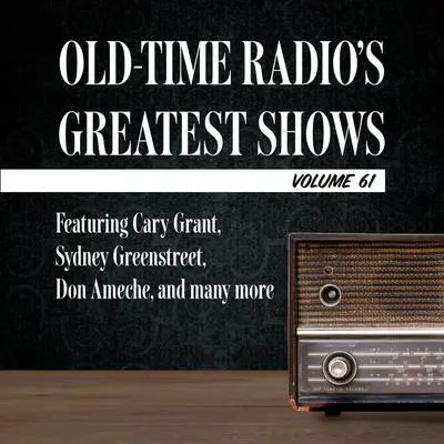 Old-Time Radio's Greatest Shows, Volume 61: Featuring Cary Grant, Sydney Greenstreet, Don Ameche, and many more Audibook, by Carl Amari