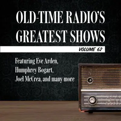 Old-Time Radio's Greatest Shows, Volume 62: Featuring Eve Arden, Humphrey Bogart, Joel McCrea, and many more Audibook, by Carl Amari