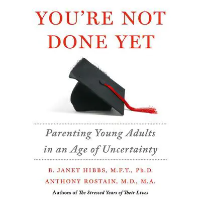 You're Not Done Yet: Parenting Young Adults in an Age of Uncertainty Audibook, by Anthony Rostain