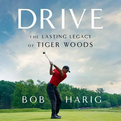 Drive: The Lasting Legacy of Tiger Woods Audibook, by Bob Harig