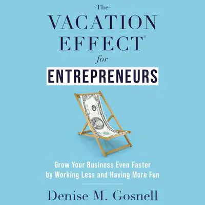 The Vacation Effect® for Entrepreneurs Audibook, by Denise M. Gosnell