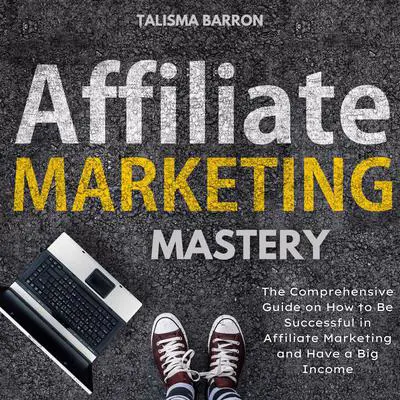 Affiliate Marketing Mastery Audibook, by Talisma Barron
