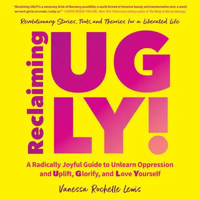 Reclaiming UGLY!: A Radically Joyful Guide to Unlearn Oppression and Uplift, Glorify, and Love Yourself Audibook, by Vanessa Rochelle Lewis