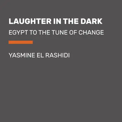 Laughter in the Dark: Egypt to the Tune of Change Audibook, by Yasmine El Rashidi