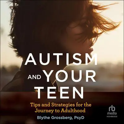 Autism and Your Teen: Tips and Strategies for the Journey to Adulthood Audibook, by Blythe Grossberg