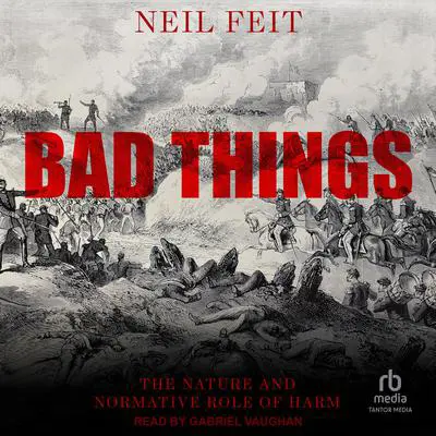 Bad Things: The Nature and Normative Role of Harm Audibook, by Neil Feit