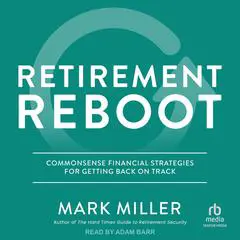 Retirement Reboot: Commonsense Financial Strategies for Getting Back on Track Audibook, by Mark Miller