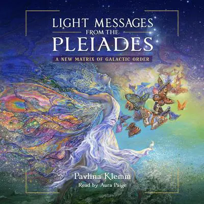 Light Messages from the Pleiades: A New Matrix of Galactic Order Audibook, by Pavlina Klemm