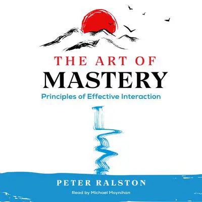 The Art of Mastery: Principles of Effective Interaction Audibook, by Peter Ralston