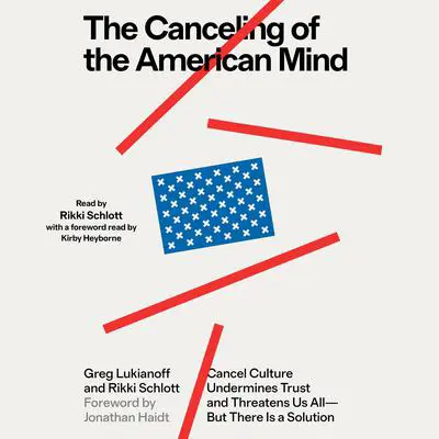 The Canceling of the American Mind: Cancel Culture Undermines Trust, Destroys Institutions, and Threatens Us All—But There Is a Solution Audibook, by Greg Lukianoff