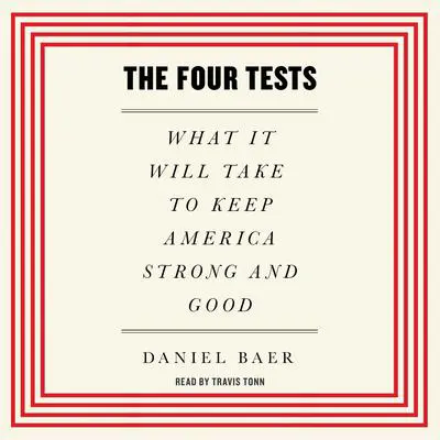 The Four Tests: What It Will Take to Keep America Strong and Good Audibook, by Daniel Baer