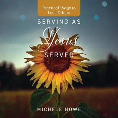Serving as Jesus Served: Practical Ways to Love Others Audibook, by Michele Howe