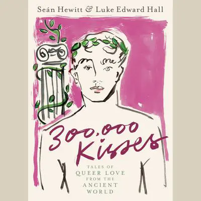 300,000 Kisses: Tales of Queer Love from the Ancient World Audibook, by Seán Hewitt