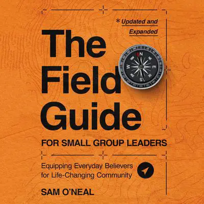 The Field Guide for Small Group Leaders: Equipping Everyday Believers for Life-Changing Community Audibook, by Sam O'Neal