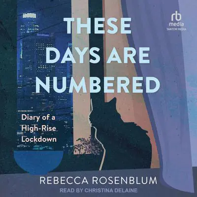 These Days Are Numbered: Diary of a High-Rise Lockdown Audibook, by Rebecca Rosenblum