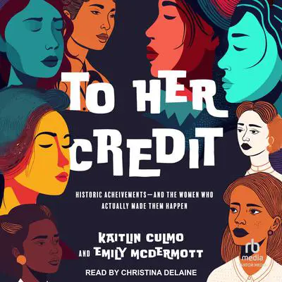 To Her Credit: Historic Achievements—and the Women Who Actually Made Them Happen Audibook, by Emily McDermott