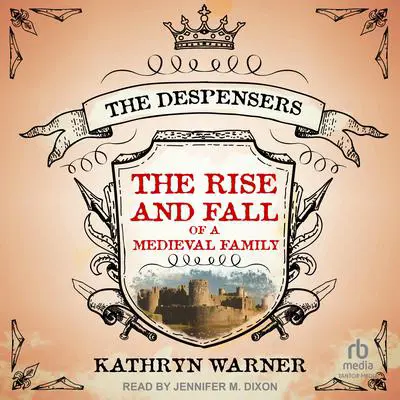 The Rise and Fall of a Medieval Family: The Despensers Audibook, by Kathryn Warner