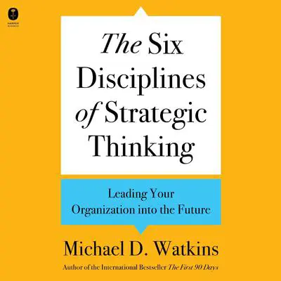 The Six Disciplines of Strategic Thinking: Leading Your Organization into the Future Audibook, by Michael D. Watkins
