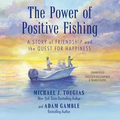 The Power of Positive Fishing: A Story of Friendship and the Quest for Happiness Audibook, by Michael J. Tougias